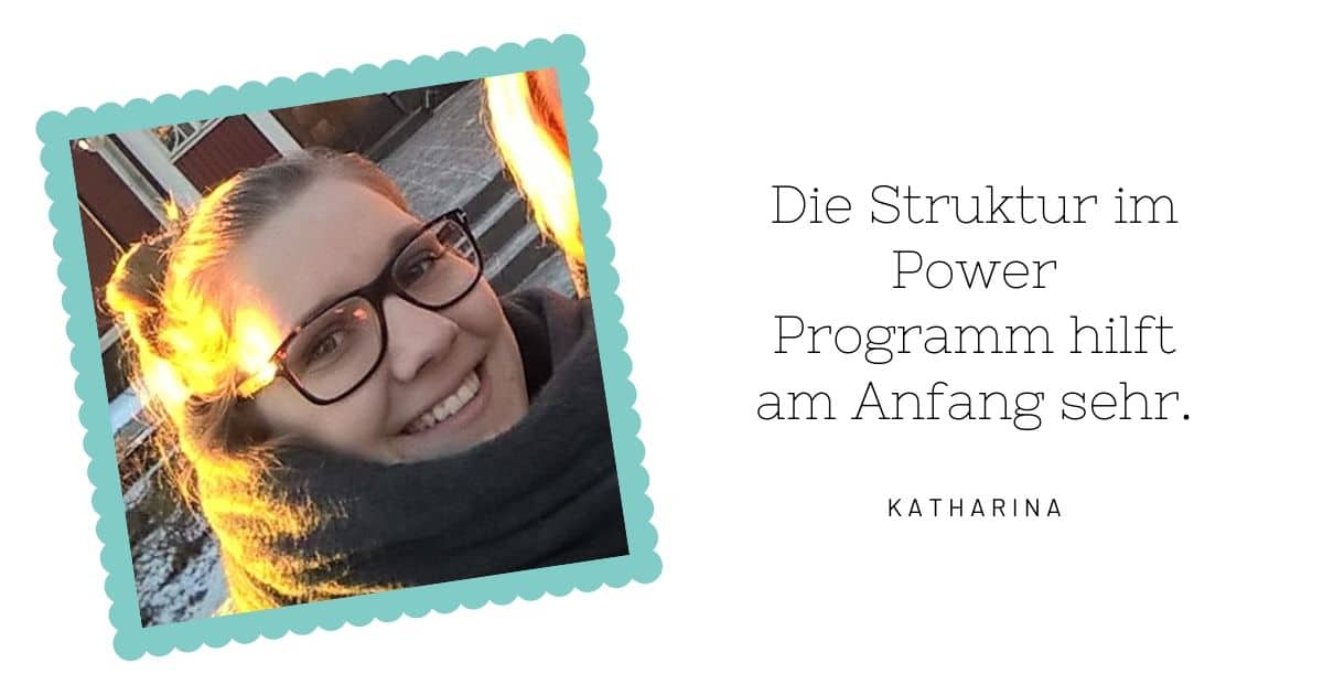 Katharina: Die Struktur des Power Programms hilft am Anfang sehr. 